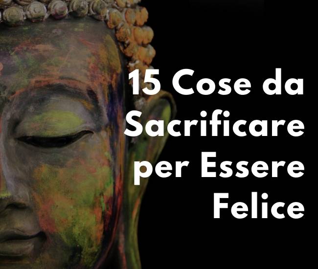 15 Cose da Sacrificare per Essere Felice