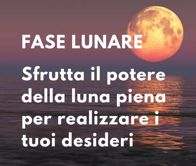 Fase Lunare Sfrutta Il Potere della Luna Piena Per Realizzare I Tuoi Desideri