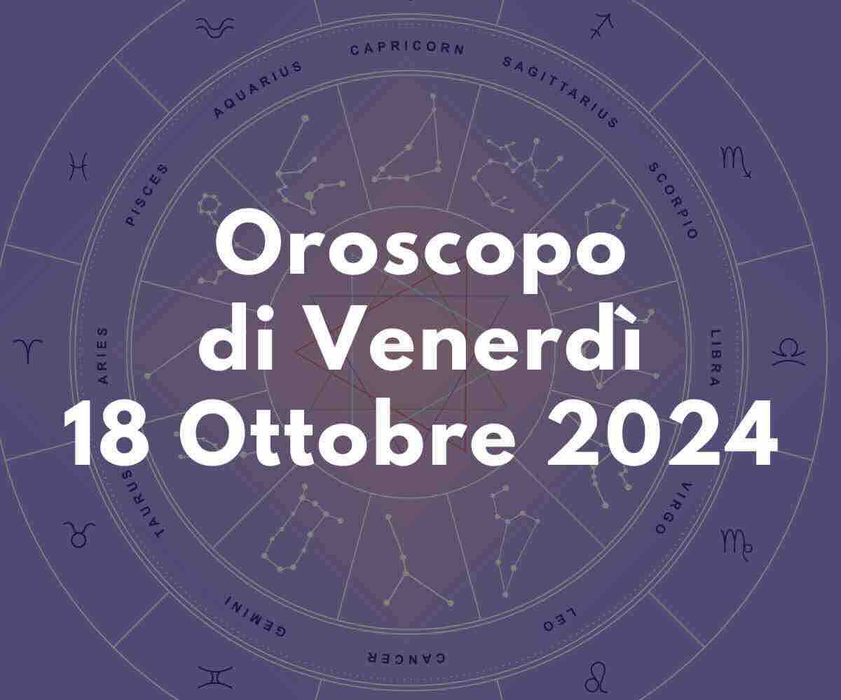 Oroscopo di Venerdì 18 Ottobre 2024: Favorevoli Ariete, Leone e Acquario